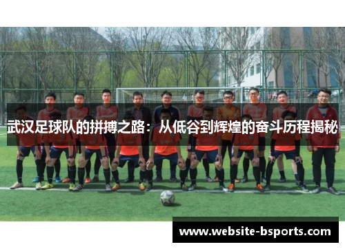 武汉足球队的拼搏之路：从低谷到辉煌的奋斗历程揭秘