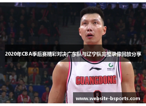 2020年CBA季后赛精彩对决广东队与辽宁队完整录像回放分享