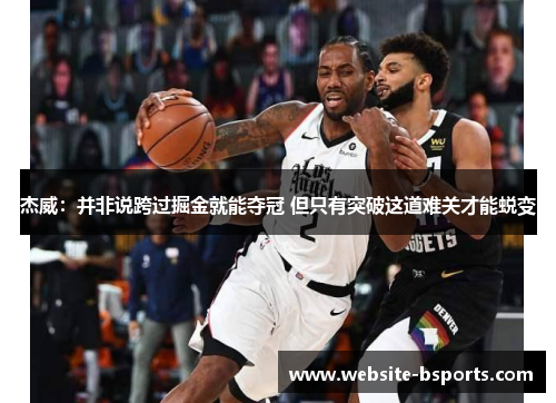 杰威：并非说跨过掘金就能夺冠 但只有突破这道难关才能蜕变